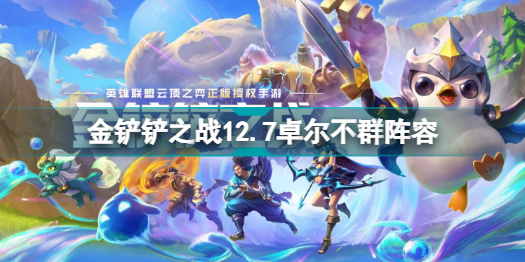 金铲铲之战12.7卓尔不群阵容怎么玩 金铲铲之战12.7卓尔不群阵容玩法分享
