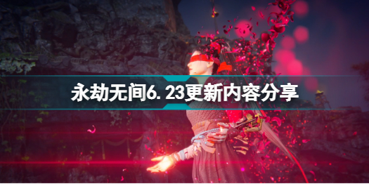 永劫无间6.23更新了什么 永劫无间6.23更新内容分享